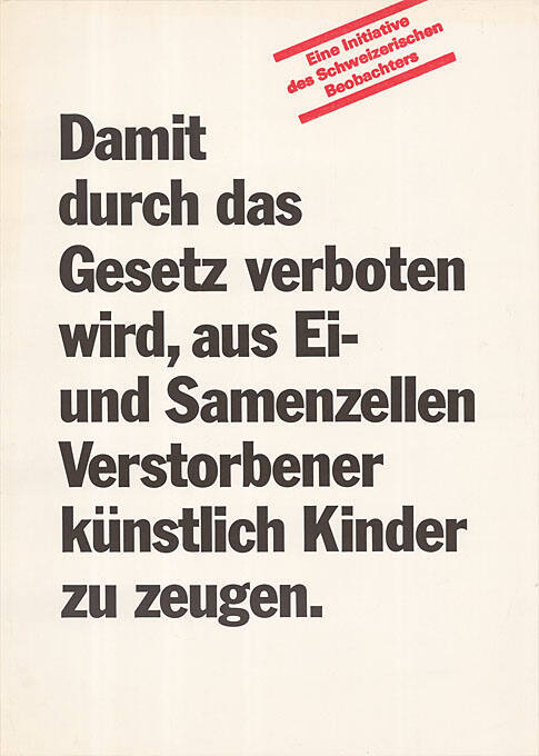 Damit durch das Gesetz verboten wird, aus Ei- und Samenzellen Verstorbener künstlich Kinder zu zeugen. Eine Initiative des Schweizerischen Beobachters.