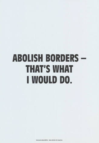 Abolish borders – That’s what I would do.