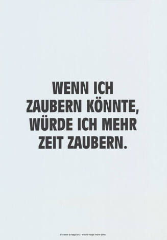 Wenn ich zaubern könnte, würde ich mehr Zeit zaubern.