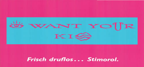 [Eye] want your Ki[ss], Frisch druflos… Stimorol.