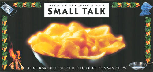 Hier fehlt noch der Small Talk, Keine Kartoffelgeschichten ohne Pommes Chips