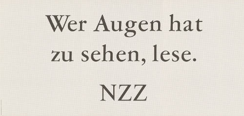 Wer Augen hat zu sehen, lese. NZZ