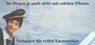 Sie fliegen ja auch nicht mit solchen Piloten. Verlangen Sie reifen Emmentaler.