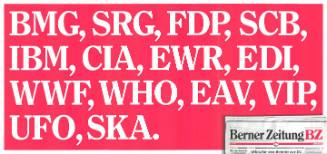 BMG, SRG, FDP, SCB, IBM, CIA, EWR, EDI, WWF, WHO, EAV, VIP, UFO, SKA. Berner Zeitung BZ