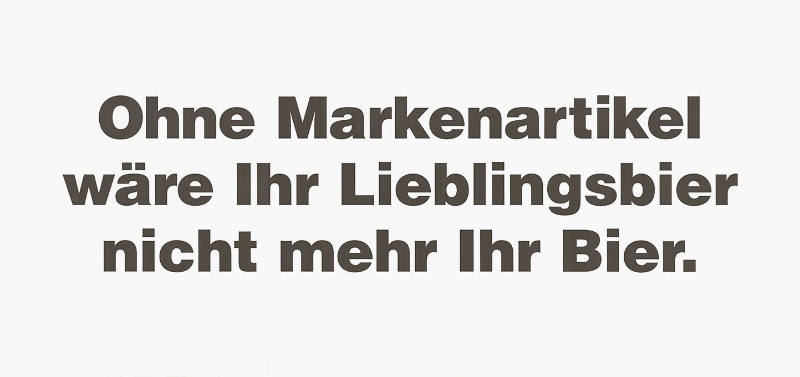 Ohne Markenartikel wäre Ihr Lieblingsbier nicht mehr Ihr Bier.
