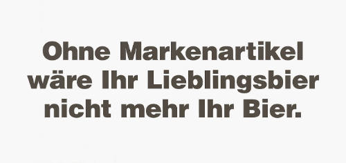 Ohne Markenartikel wäre Ihr Lieblingsbier nicht mehr Ihr Bier.