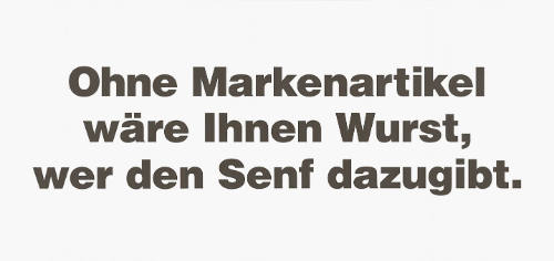 Ohne Markenartikel wäre Ihnen Wurst, wer den Senf dazugibt.