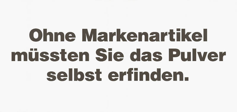 Ohne Markenartikel müssten Sie das Pulver selbst erfinden.
