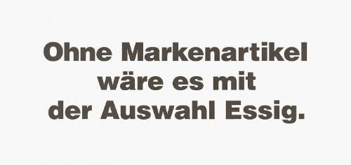 Ohne Markenartikel wäre es mit der Auswahl Essig.