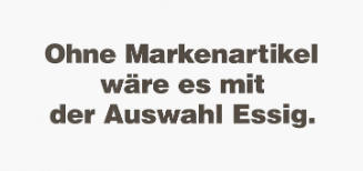 Ohne Markenartikel wäre es mit der Auswahl Essig.