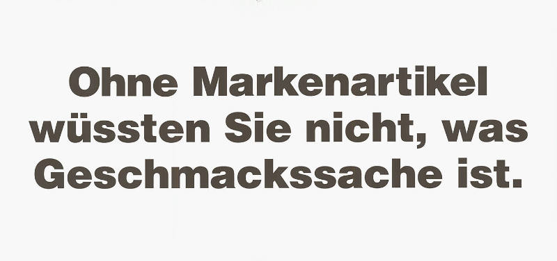 Ohne Markenartikel wüssten SIe nicht, was Geschmackssache ist.